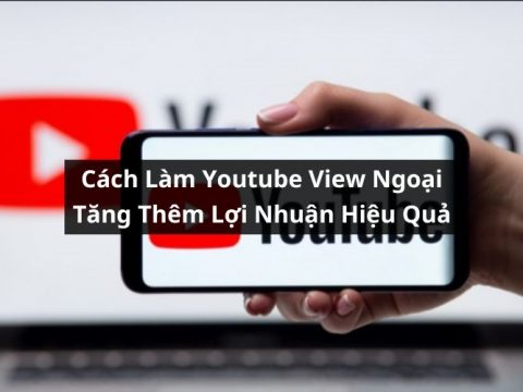 cách làm youtube view ngoại