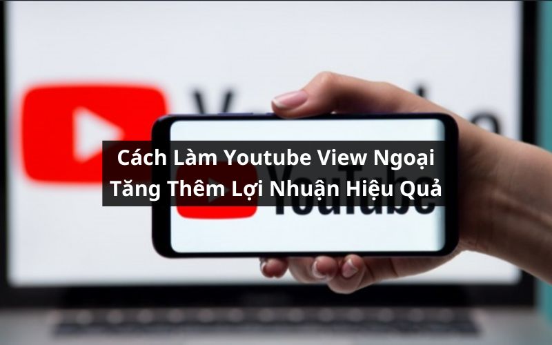 cách làm youtube view ngoại