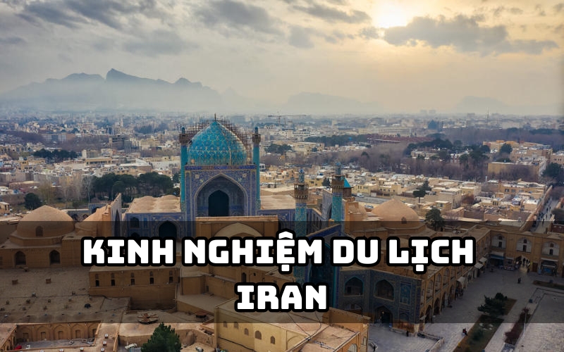 kinh nghiệm du lịch iran