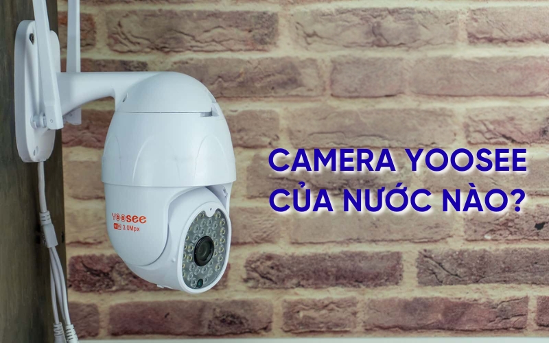 camera Yoosee của nước nào