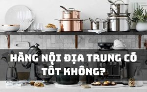 hàng nội địa trung có tốt không