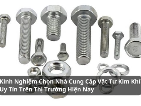 kinh nghiệm chọn nhà cung cấp vật tư kim khí